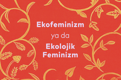 Ekofeminizm ya da Ekolojik Feminizm